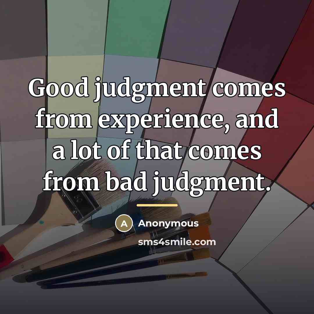 “Good judgment comes from experience, and a lot of that…” quote by Anonymous