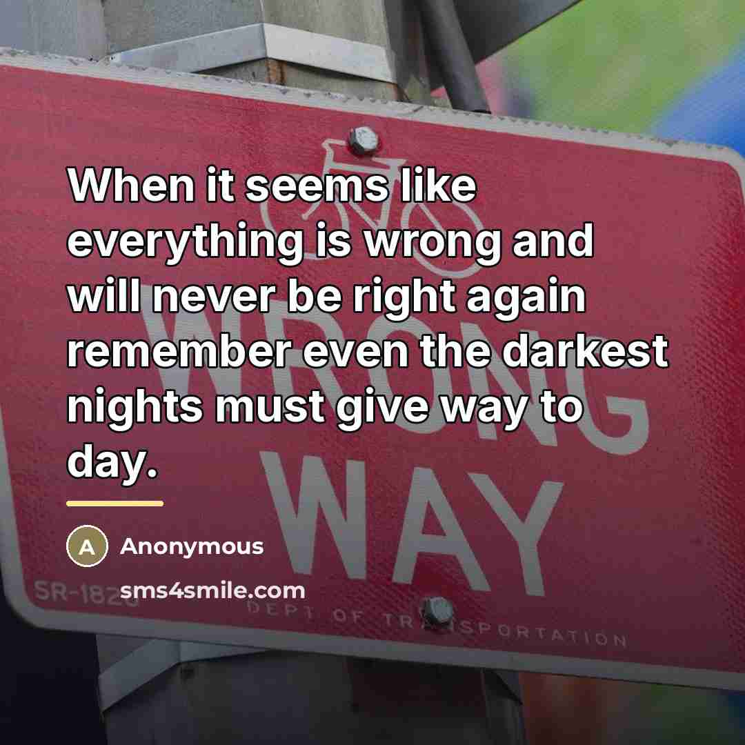 “When it seems like everything is wrong and will never…” quote by Anonymous