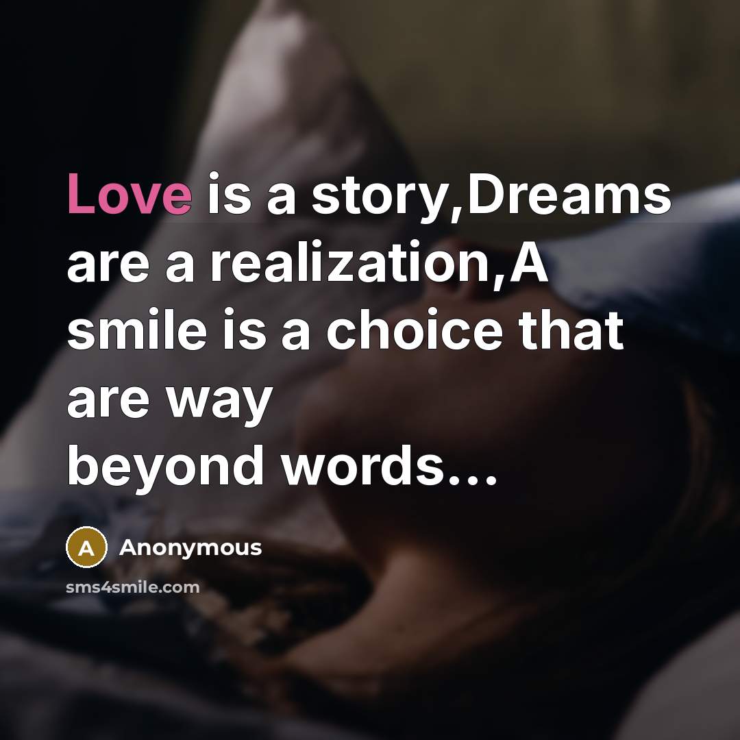 “Love is a story,Dreams are a realization,A smile is a choice that are way beyond words...” quote by Anonymous