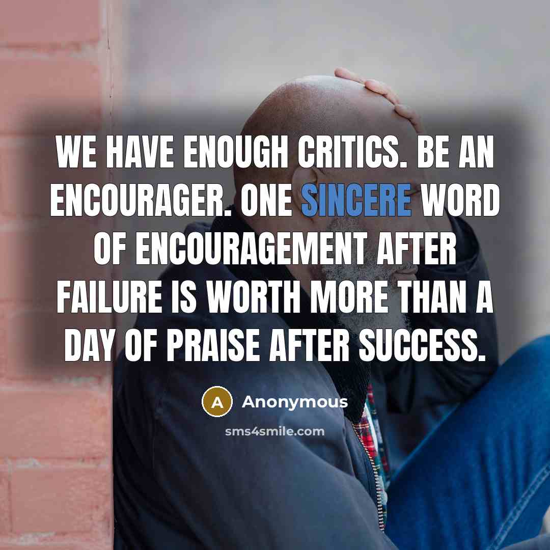 “We have enough critics. Be an encourager. One sincere word…” quote by Anonymous
