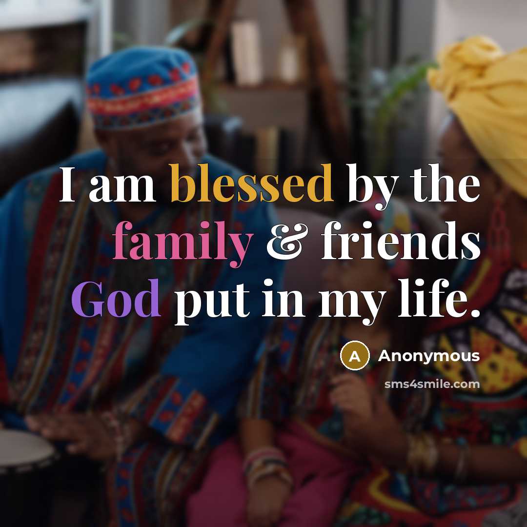 “I am blessed by the family & friends God put…” quote by Anonymous