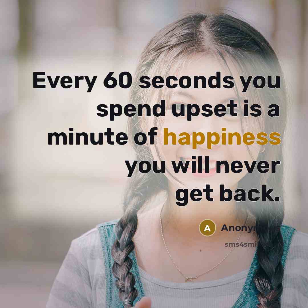 “Every 60 seconds you spend upset is a minute of…” quote by Anonymous