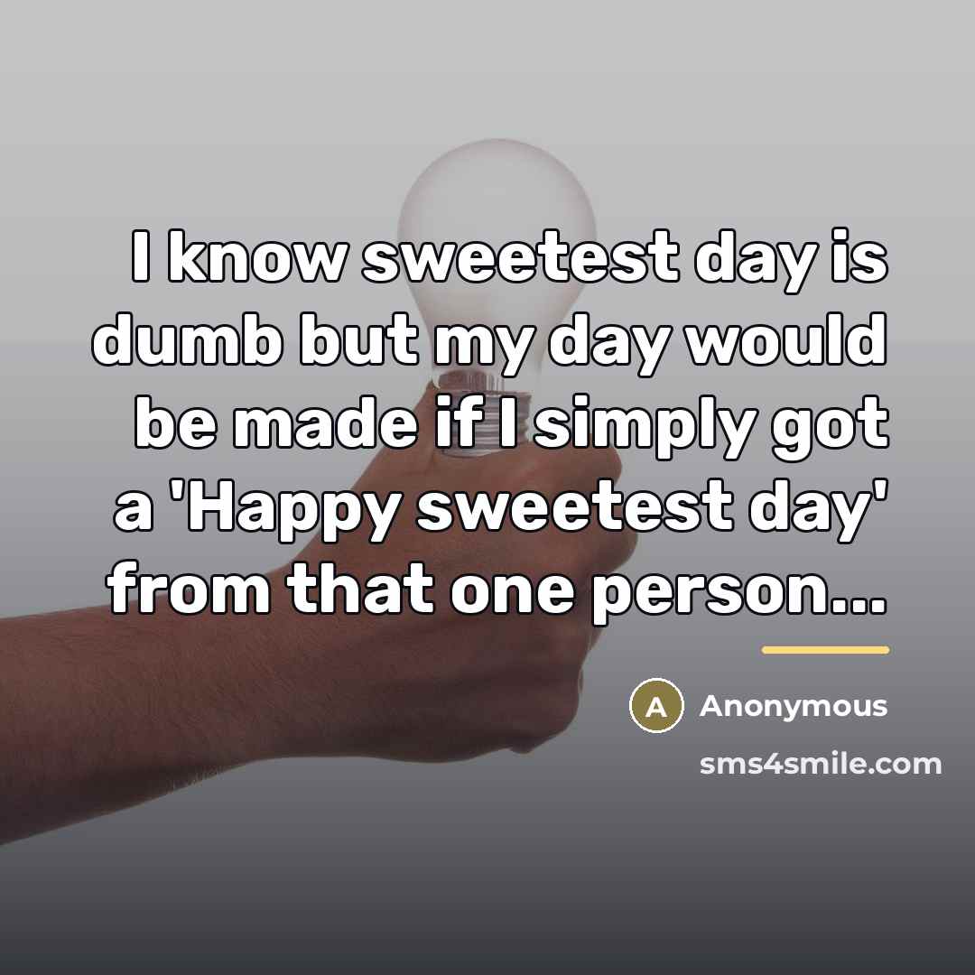 “I know sweetest day is dumb but my day would…” quote by Anonymous