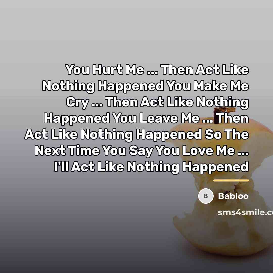 “You Hurt Me ... Then Act Like Nothing Happened You…” quote by Babloo