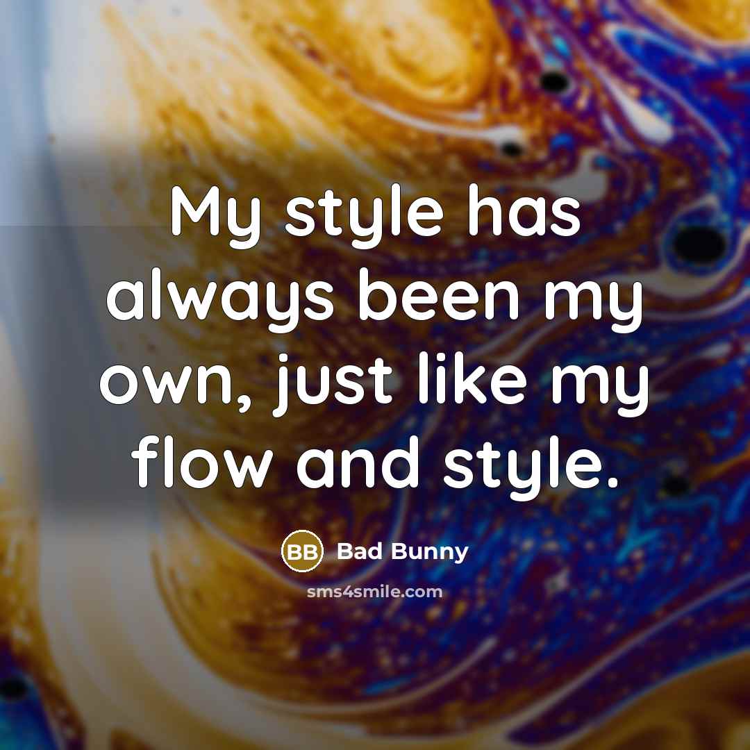 “My style has always been my own, just like my…” quote by Bad Bunny