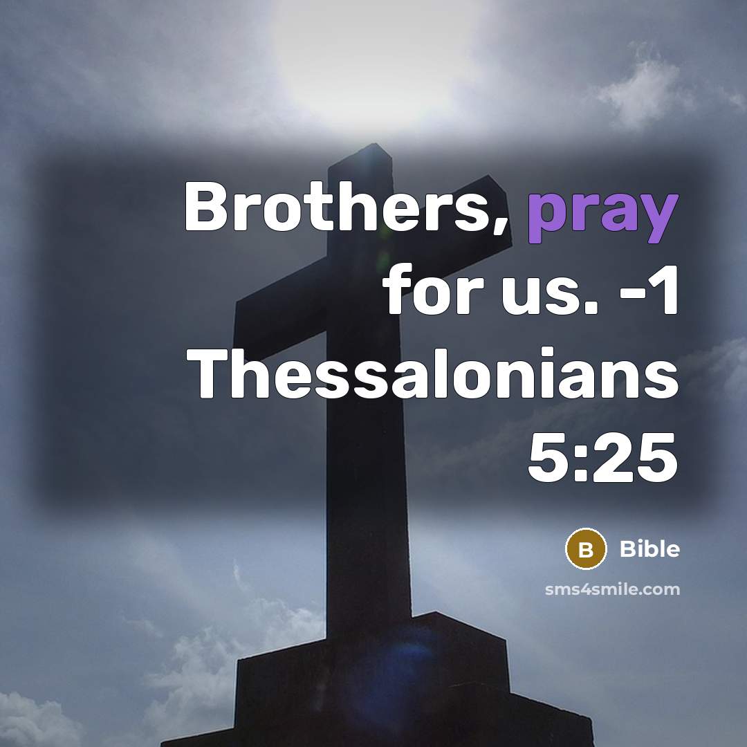 “Brothers, pray for us. -1 Thessalonians 5:25” quote by Bible