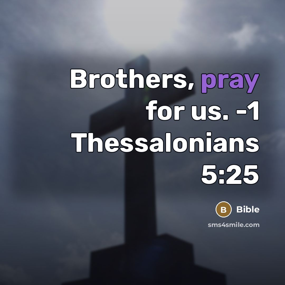 “Brothers, pray for us. -1 Thessalonians 5:25…” quote by Bible