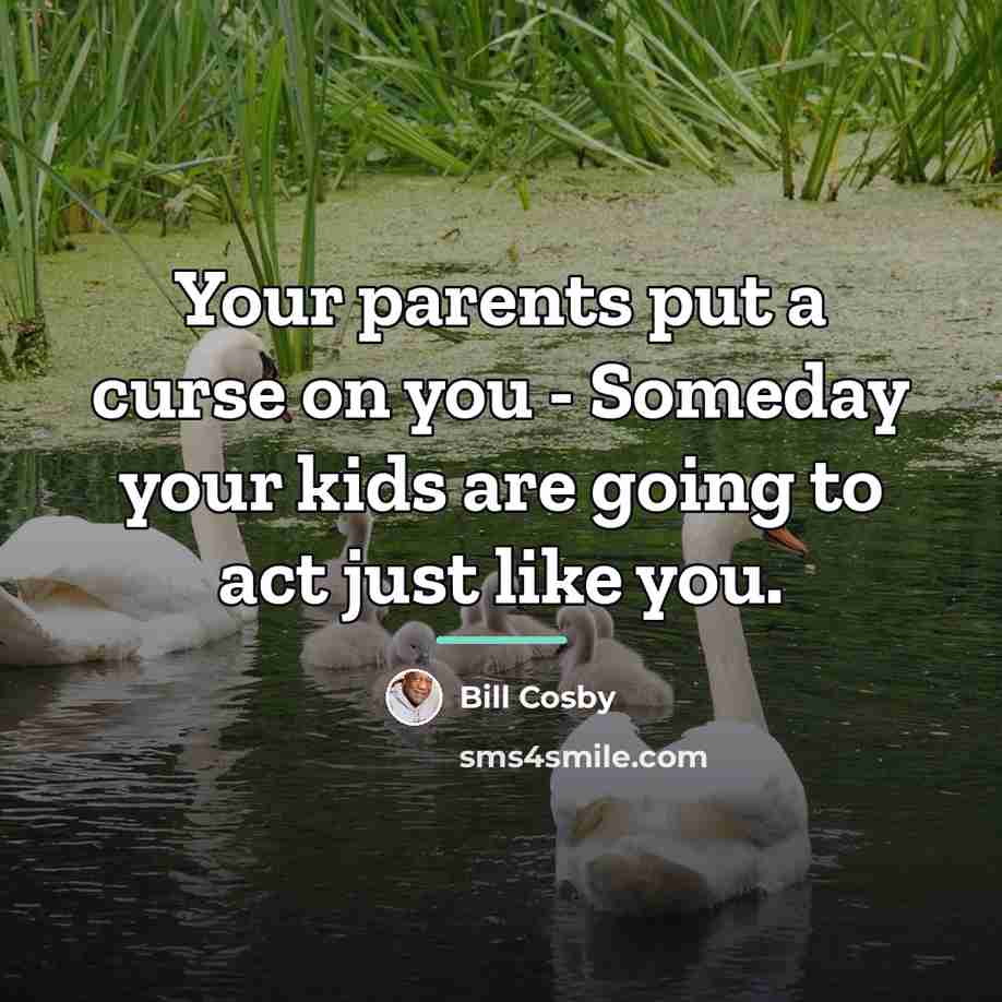 “Your parents put a curse on you - Someday your…” quote by Bill Cosby