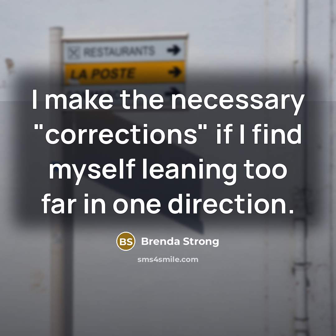 “I make the necessary "corrections" if I find myself leaning…” quote by Brenda Strong