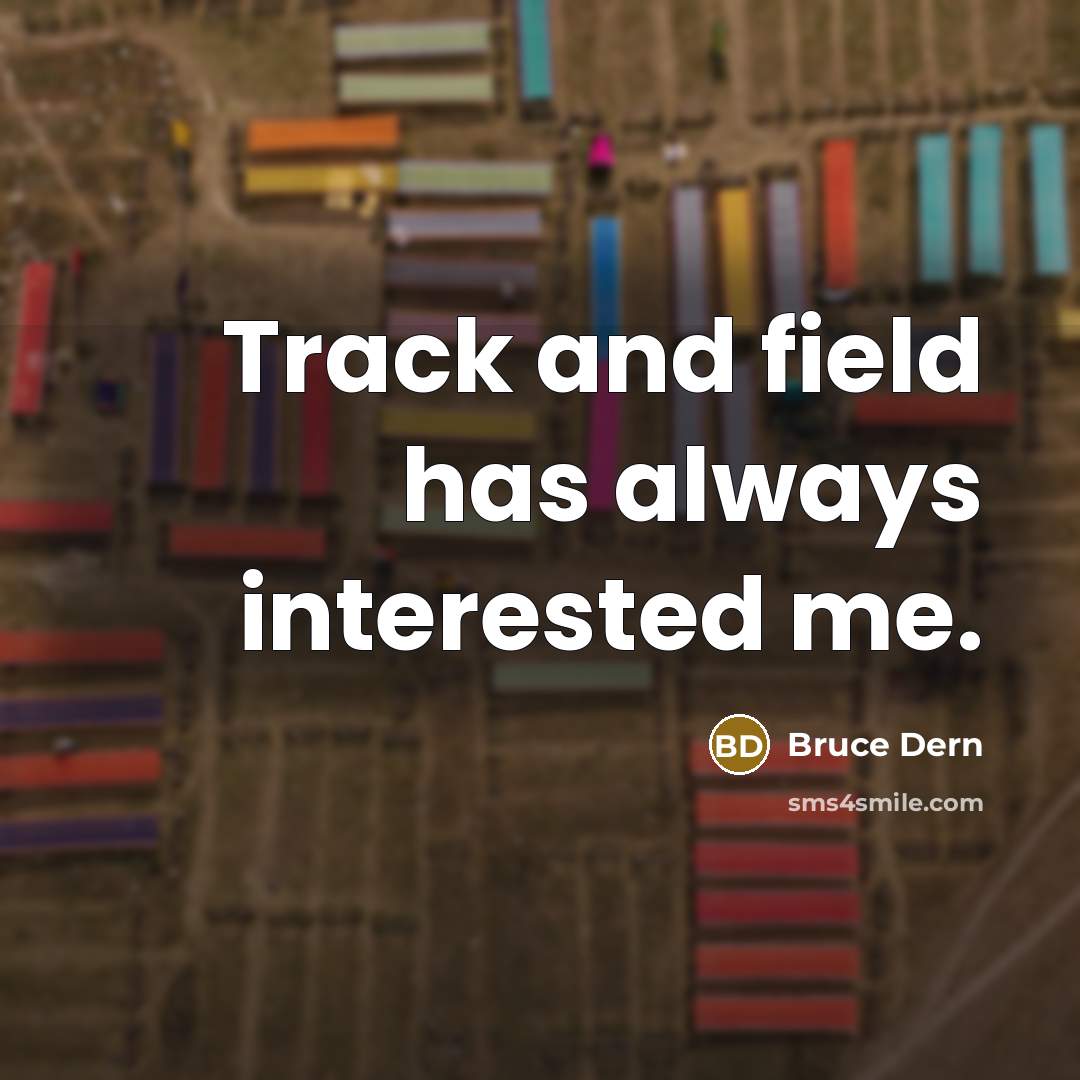 “Track and field has always interested me.” quote by Bruce Dern