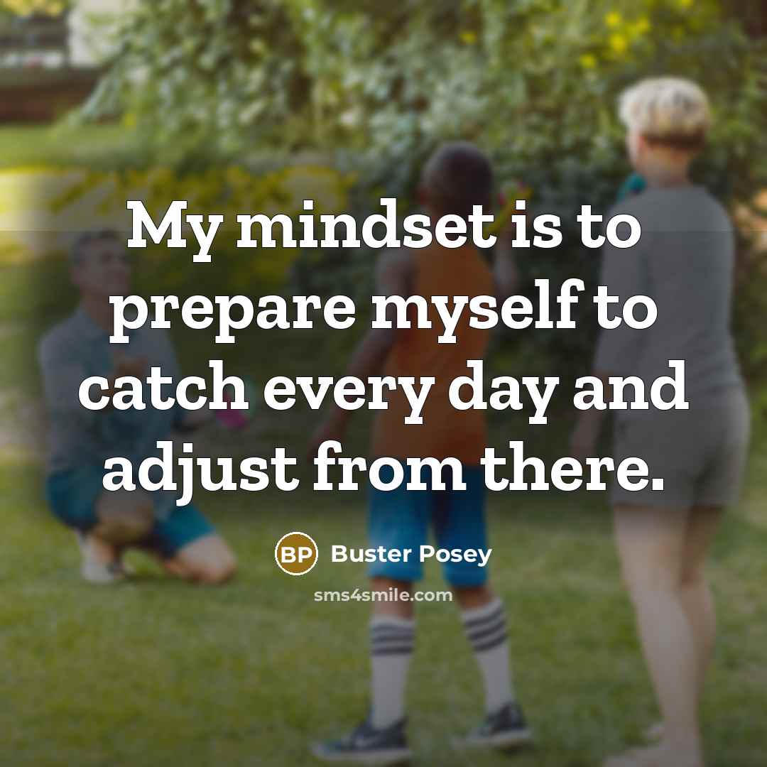 “My mindset is to prepare myself to catch every day…” quote by Buster Posey