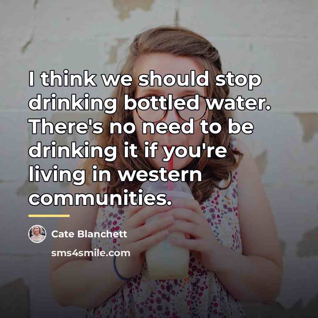 “I think we should stop drinking bottled water. There's no…” quote by Cate Blanchett