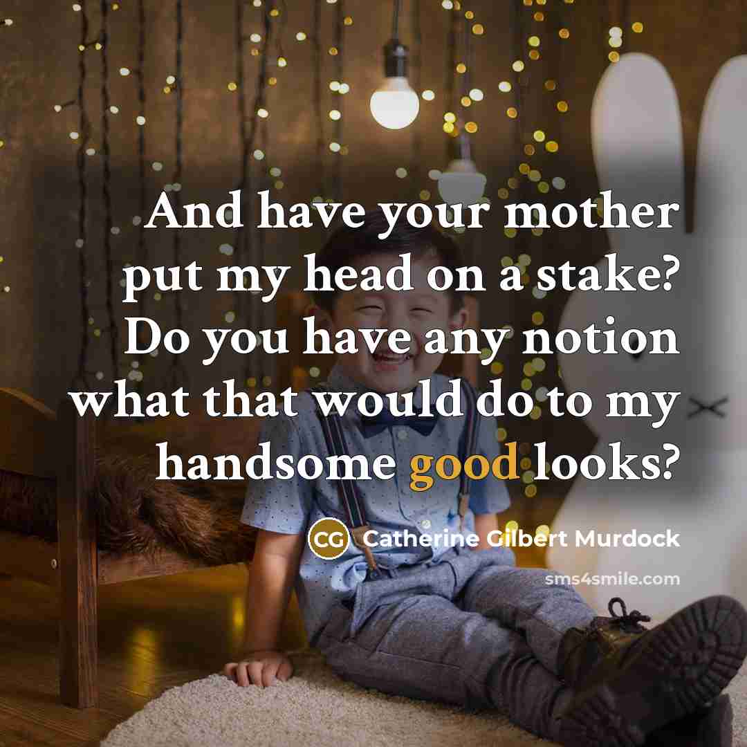 “And have your mother put my head on a stake?…” quote by Catherine Gilbert Murdock