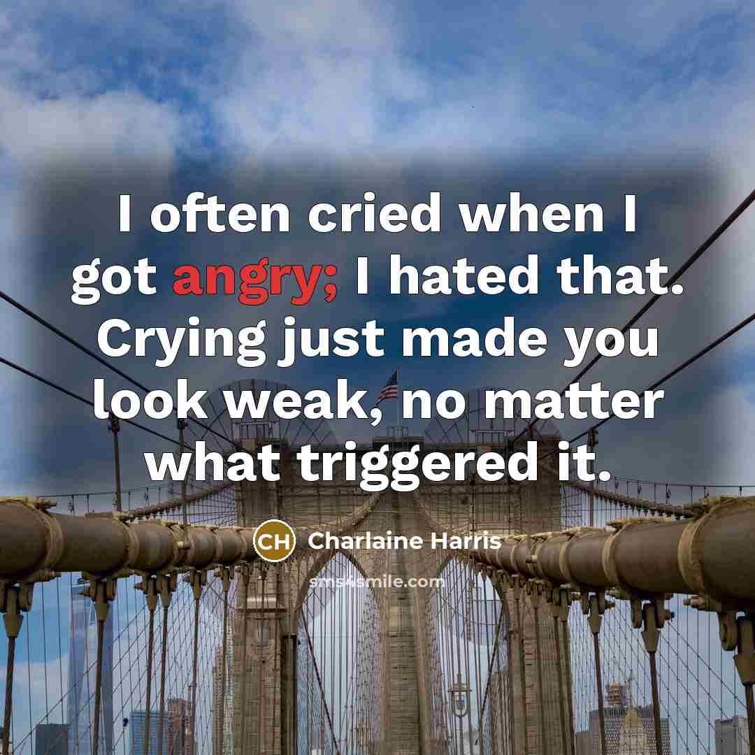 “I often cried when I got angry; I hated that.…” quote by Charlaine Harris