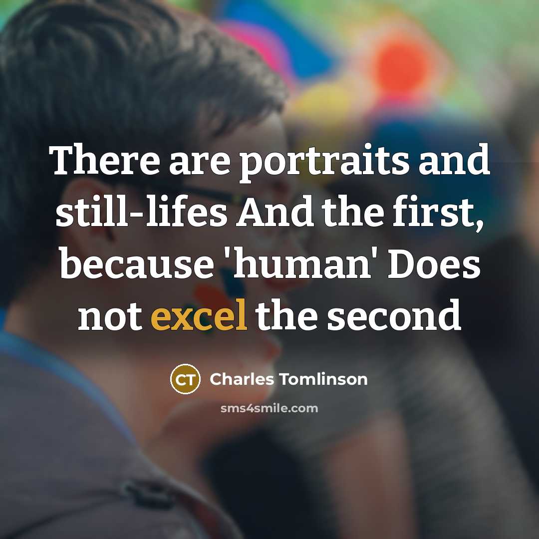“There are portraits and still-lifes And the first, because 'human'…” quote by Charles Tomlinson