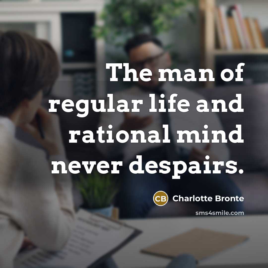“The man of regular life and rational mind never despairs.…” quote by Charlotte Bronte