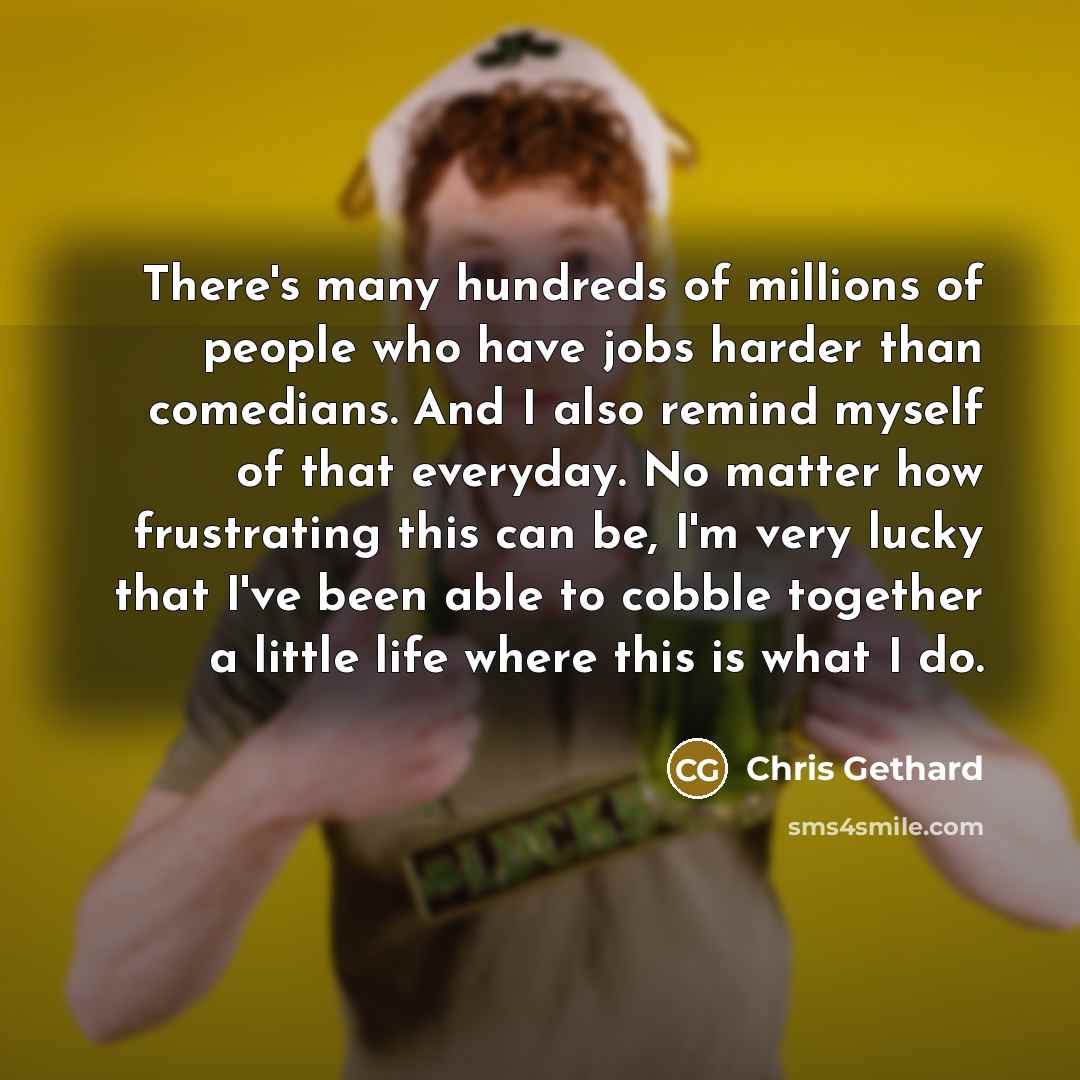 “There's many hundreds of millions of people who have jobs…” quote by Chris Gethard