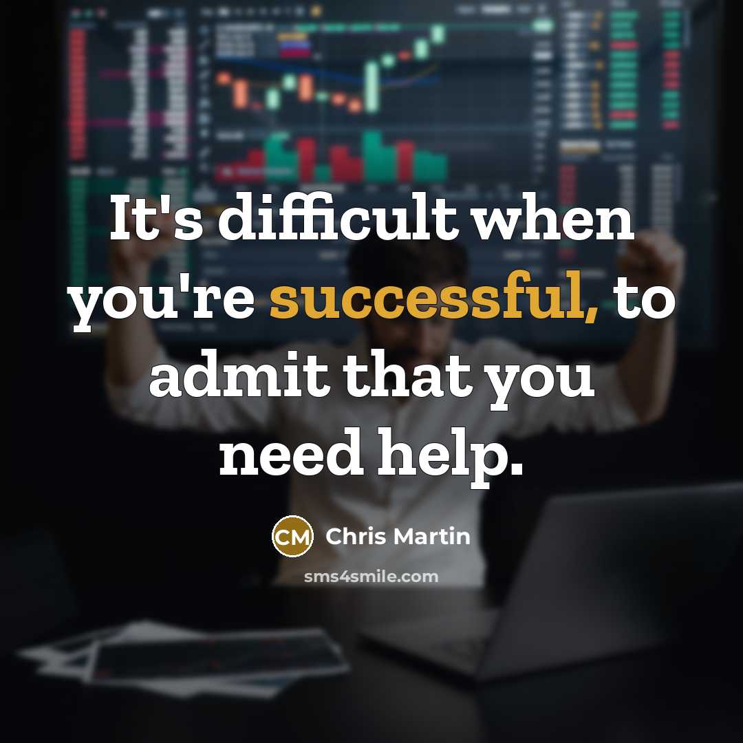 “It's difficult when you're successful, to admit that you need…” quote by Chris Martin