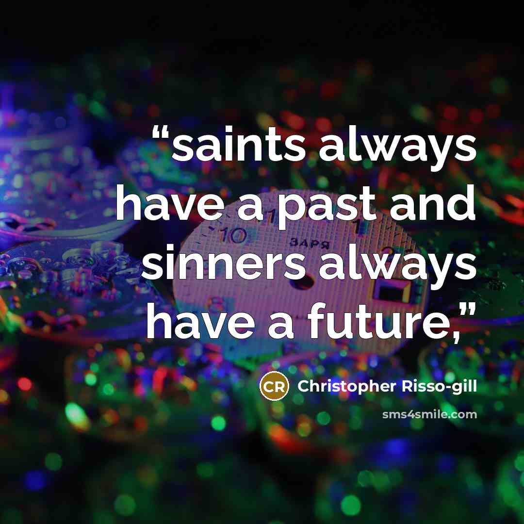 “saints always have a past and sinners always have a future,” quote by Christopher Risso-gill