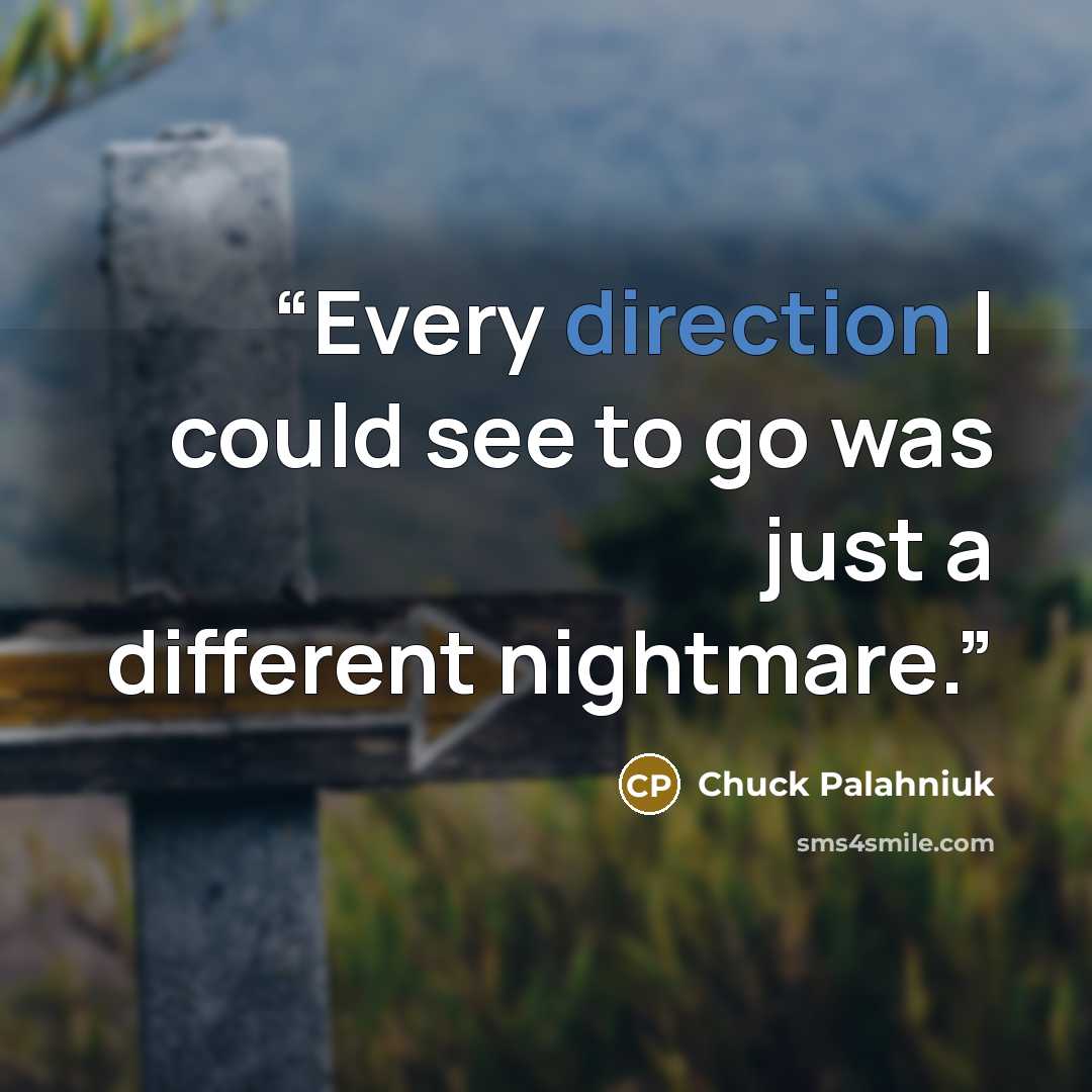“Every direction I could see to go was just a different nightmare.” quote by Chuck Palahniuk