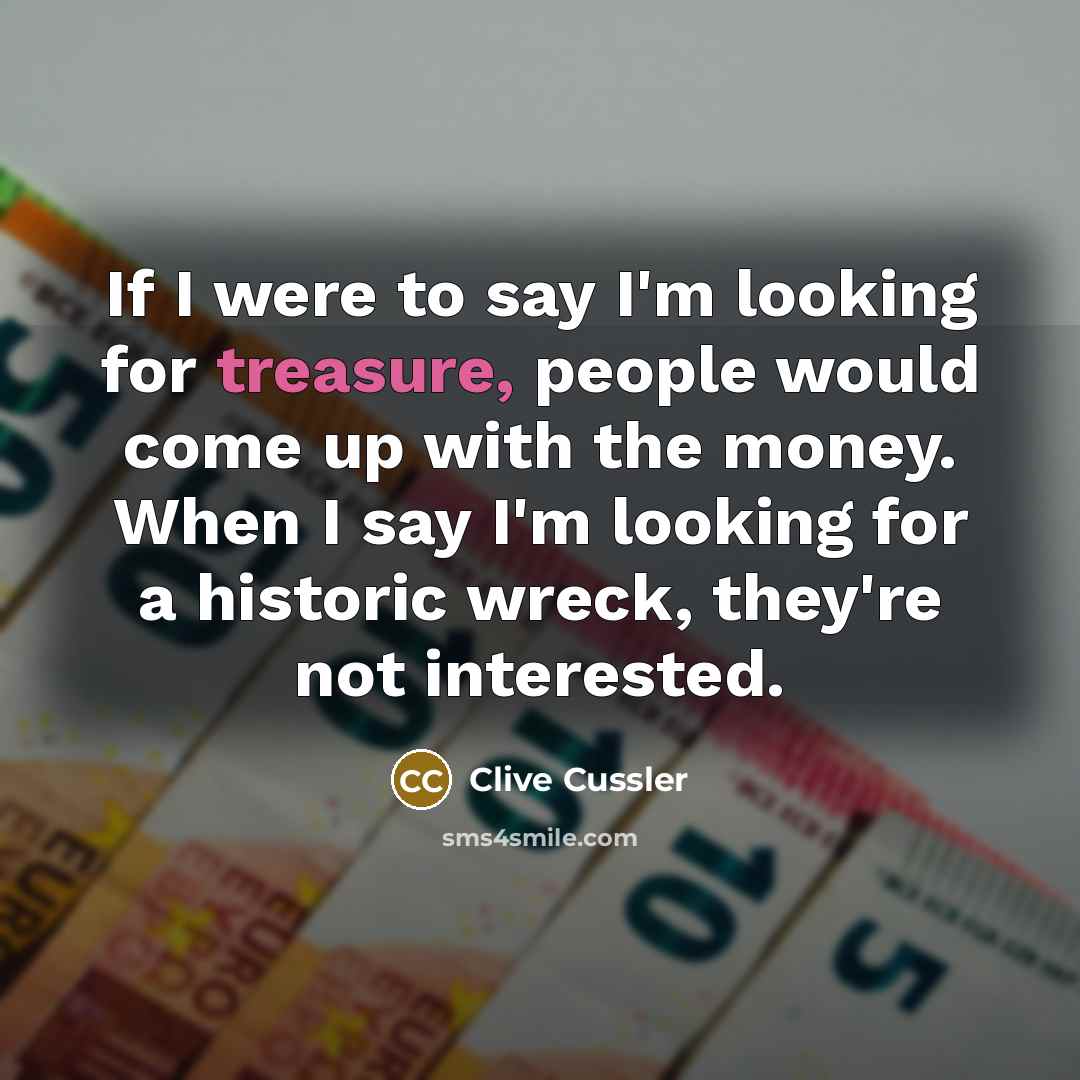 “If I were to say I'm looking for treasure, people…” quote by Clive Cussler