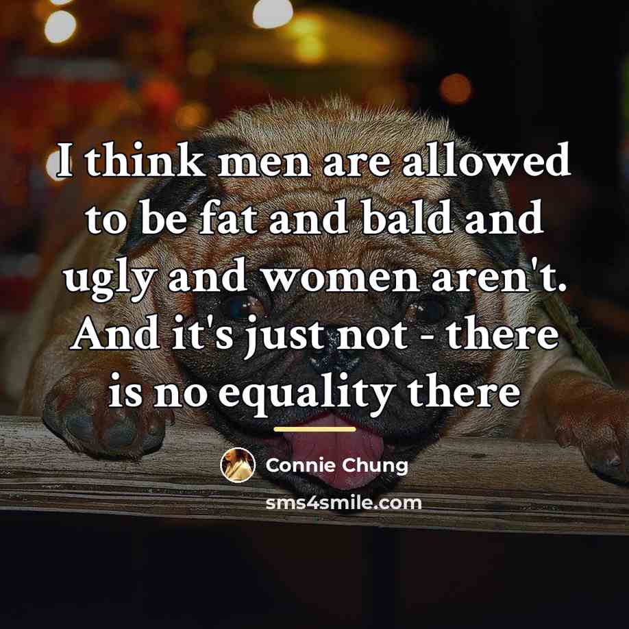 “I think men are allowed to be fat and bald…” quote by Connie Chung