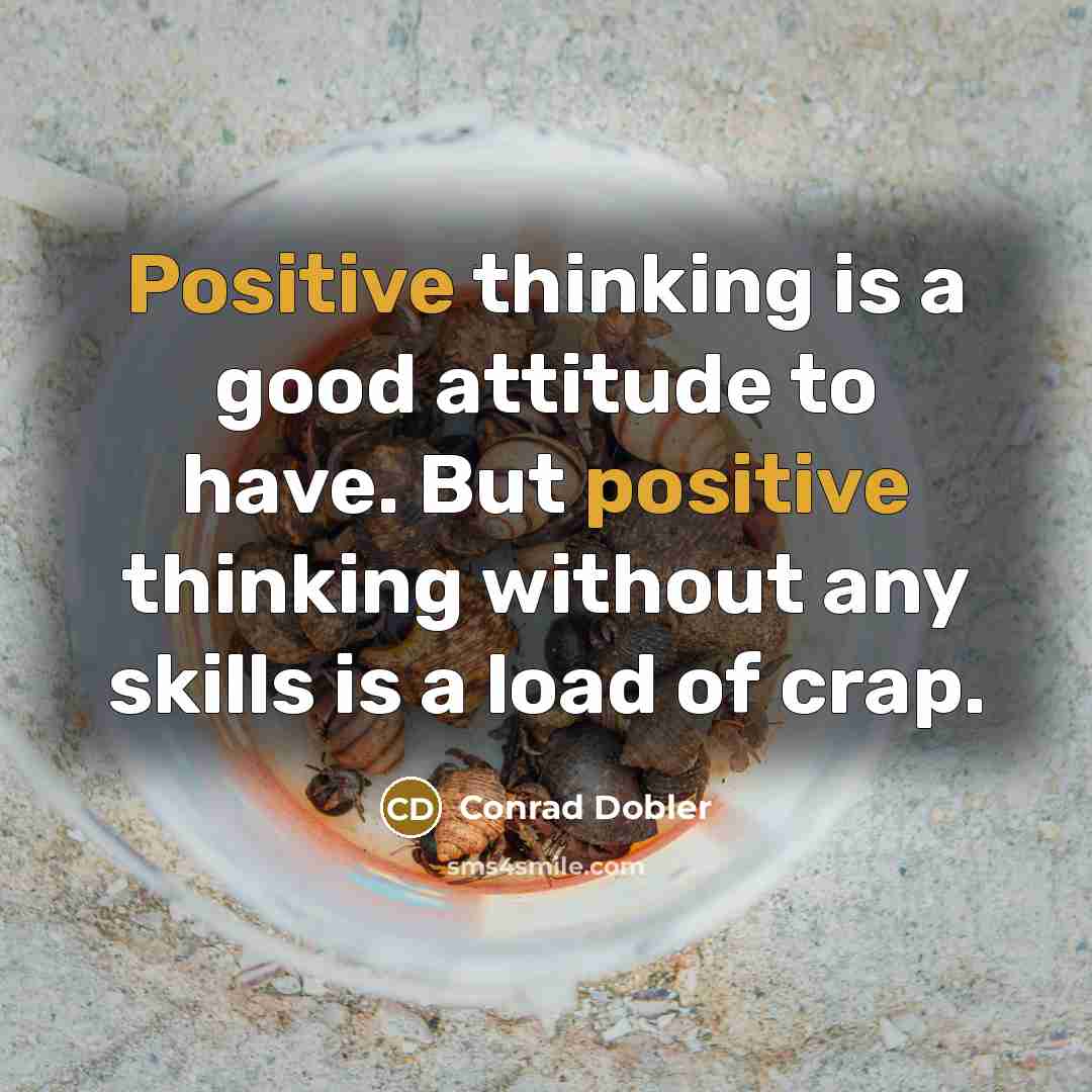 “Positive thinking is a good attitude to have. But positive…” quote by Conrad Dobler