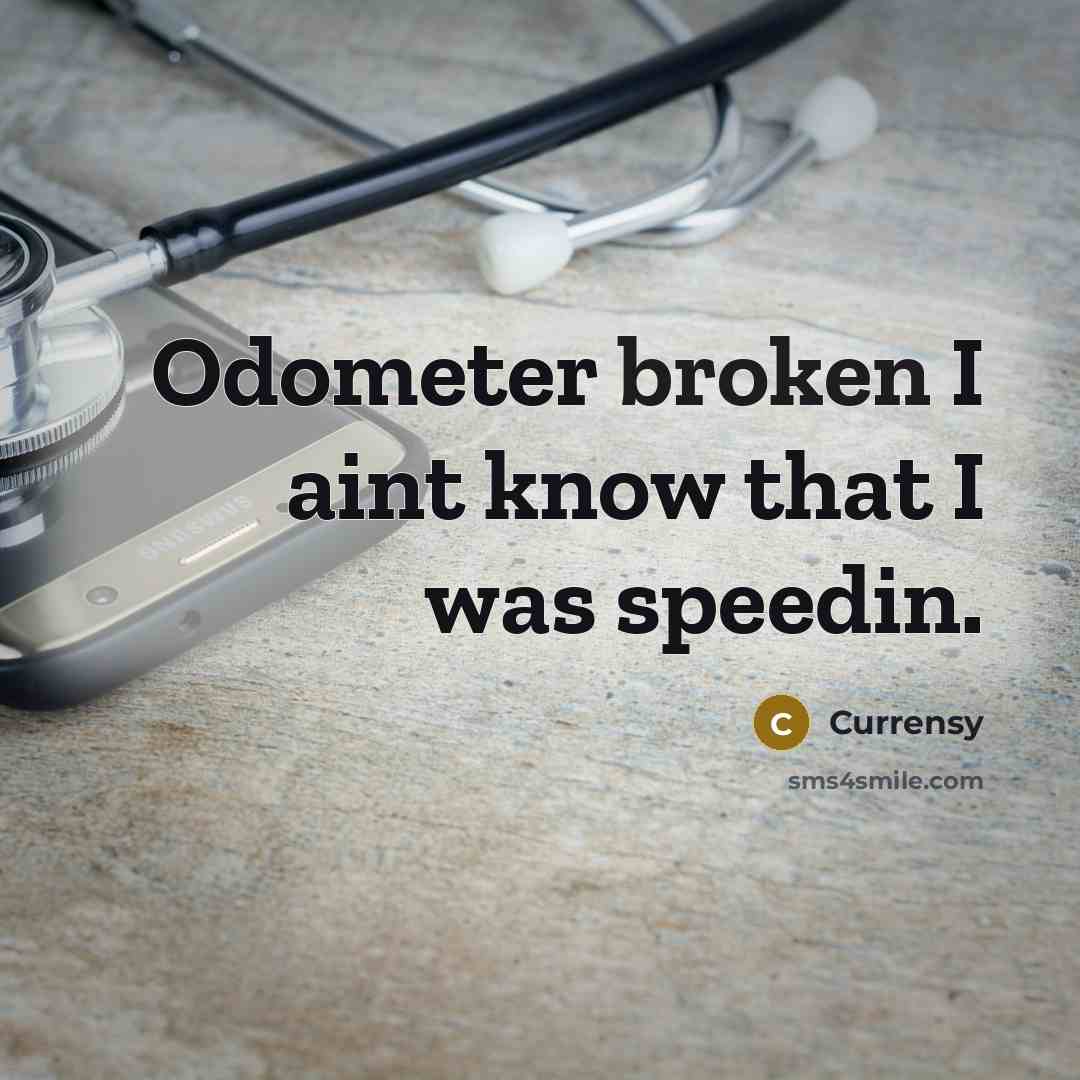 “Odometer broken I aint know that I was speedin.” quote by Currensy