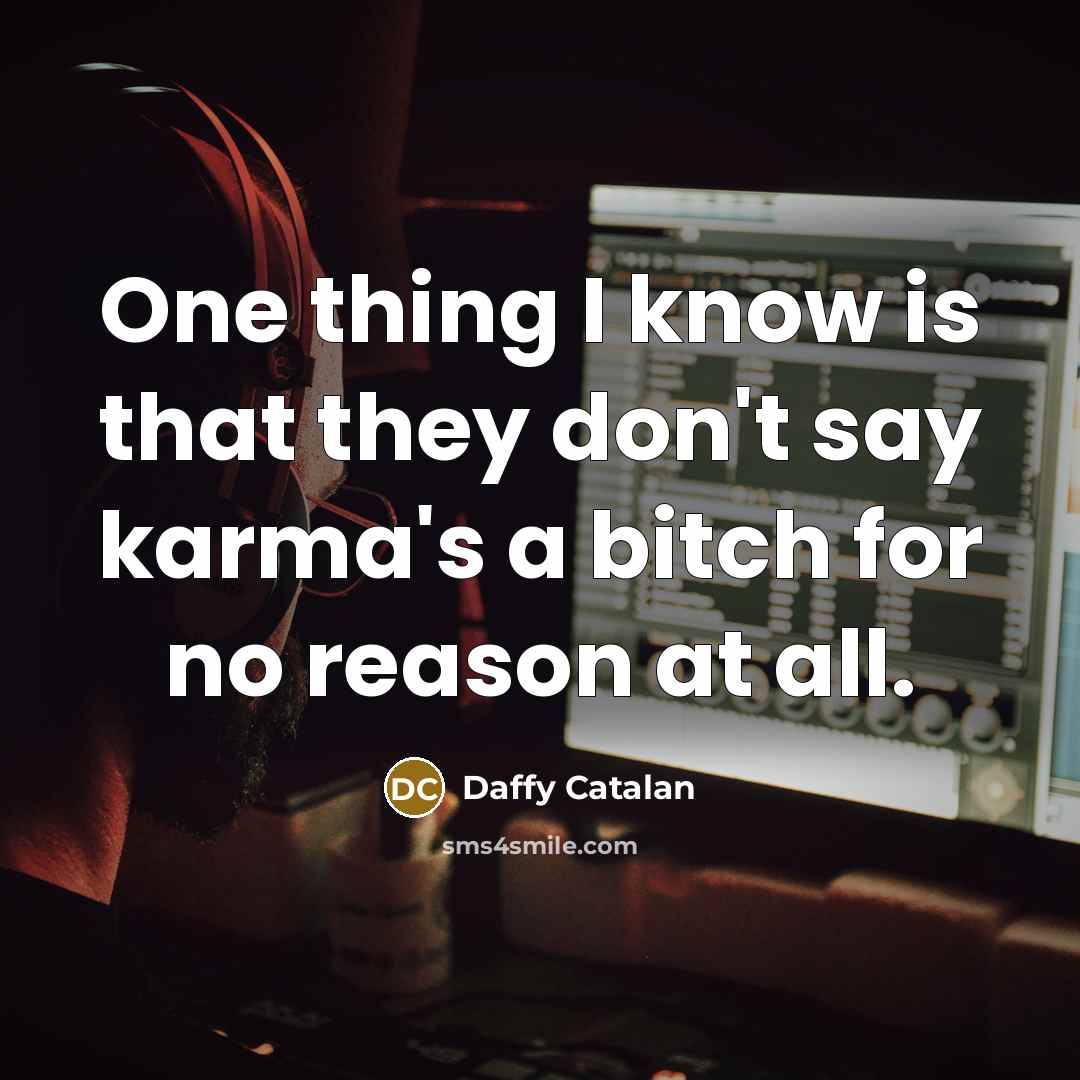 “One thing I know is that they don't say karma's…” quote by Daffy Catalan