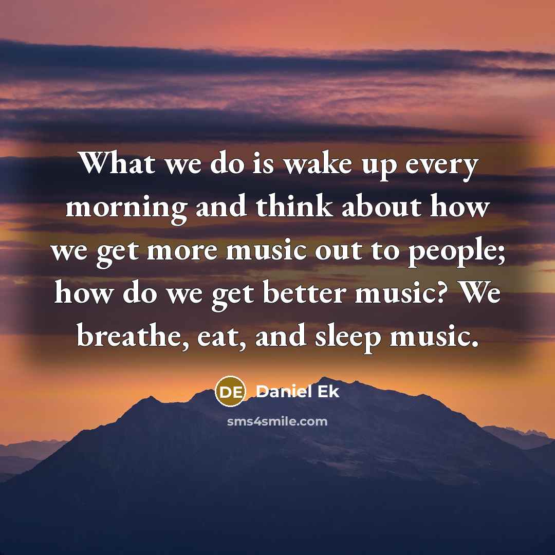 “What we do is wake up every morning and think…” quote by Daniel Ek