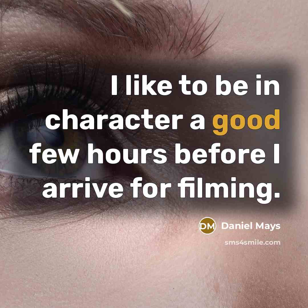 “I like to be in character a good few hours…” quote by Daniel Mays