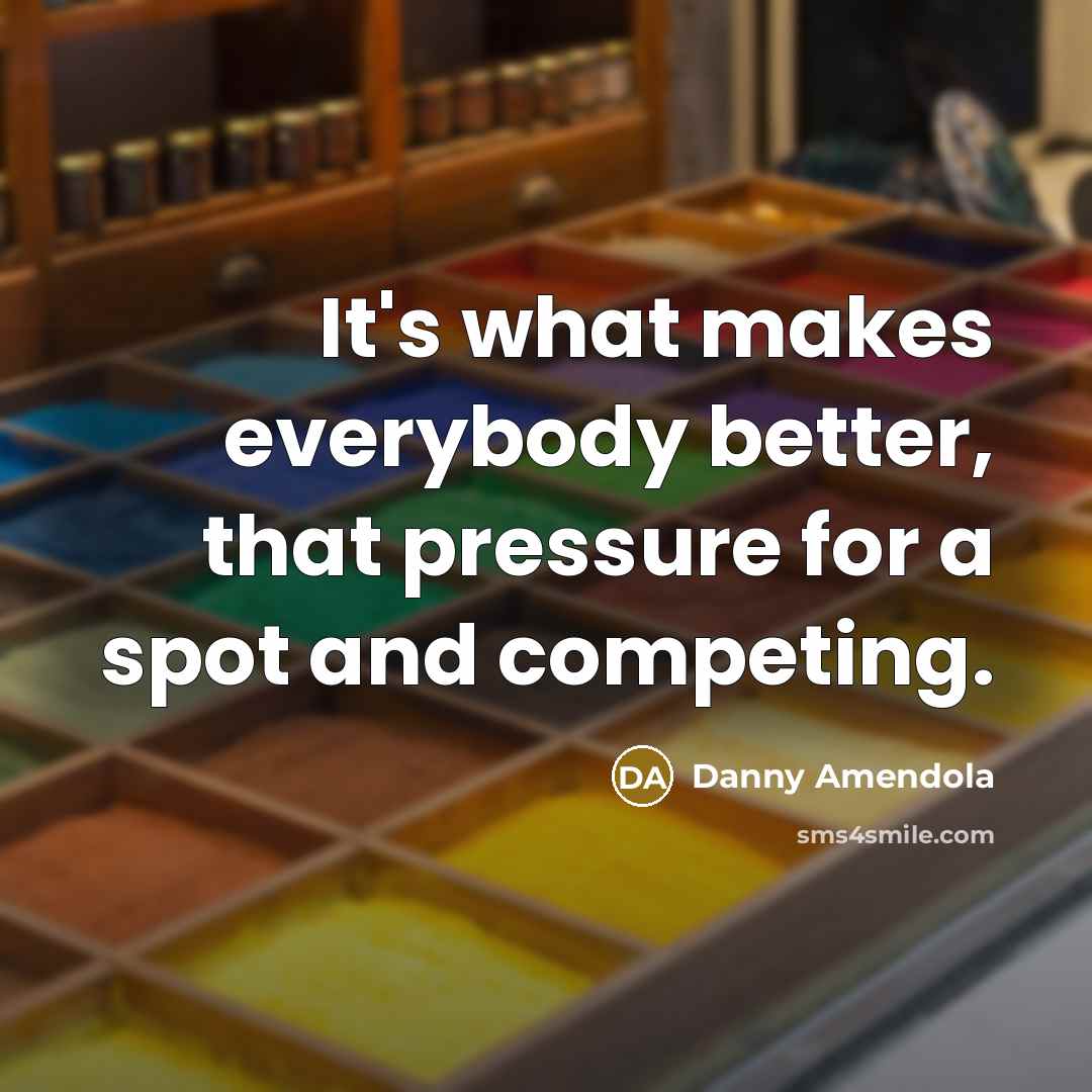 “It's what makes everybody better, that pressure for a spot…” quote by Danny Amendola