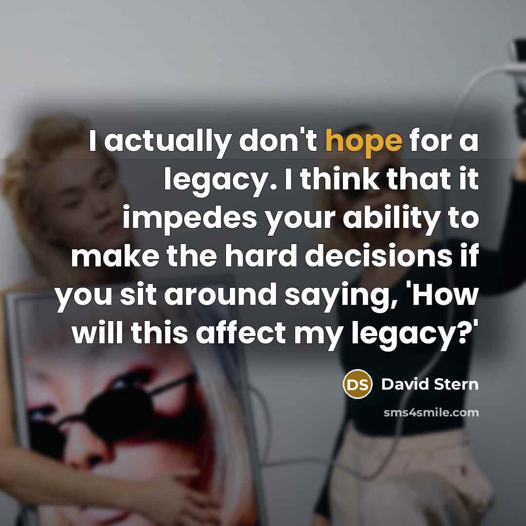 “I actually don't hope for a legacy. I think that…” quote by David Stern