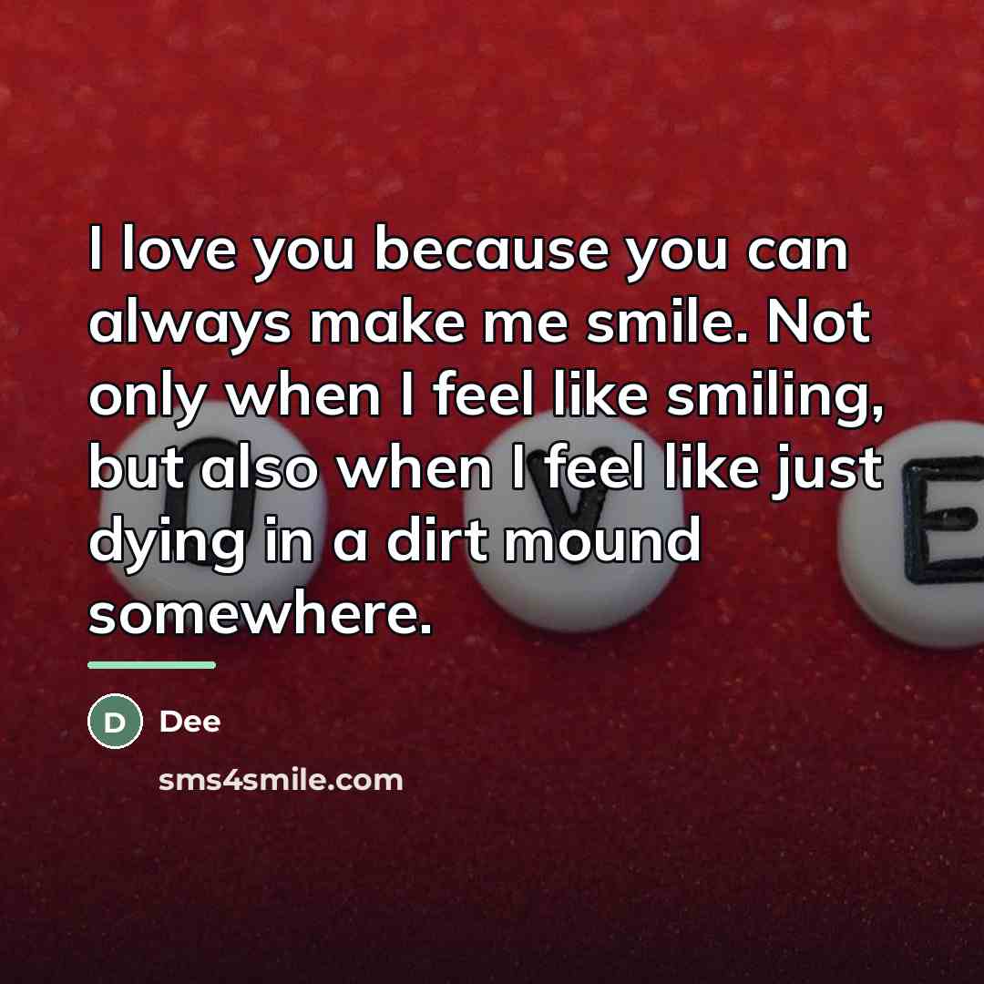 “I love you because you can always make me smile.…” quote by Dee