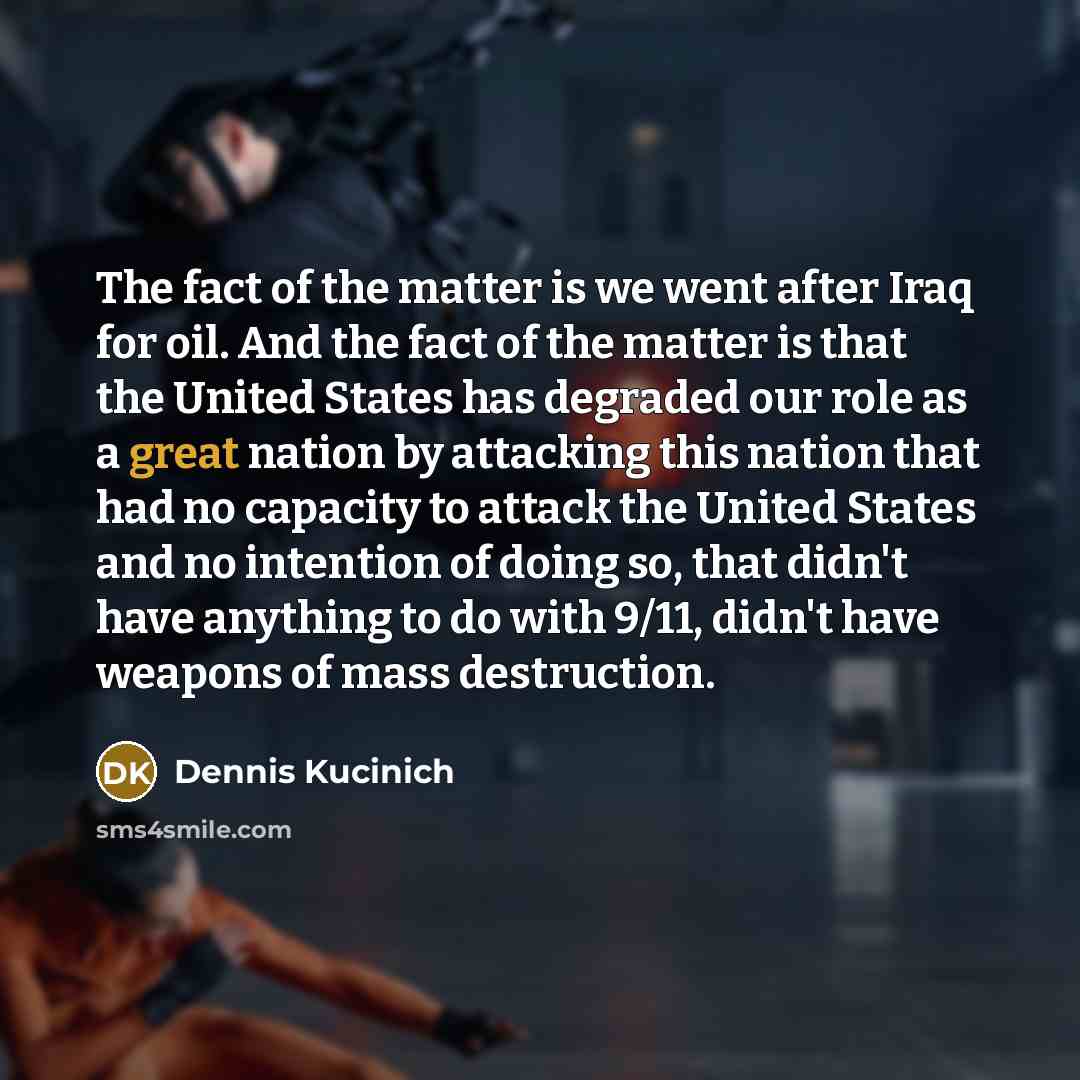 “The fact of the matter is we went after Iraq…” quote by Dennis Kucinich