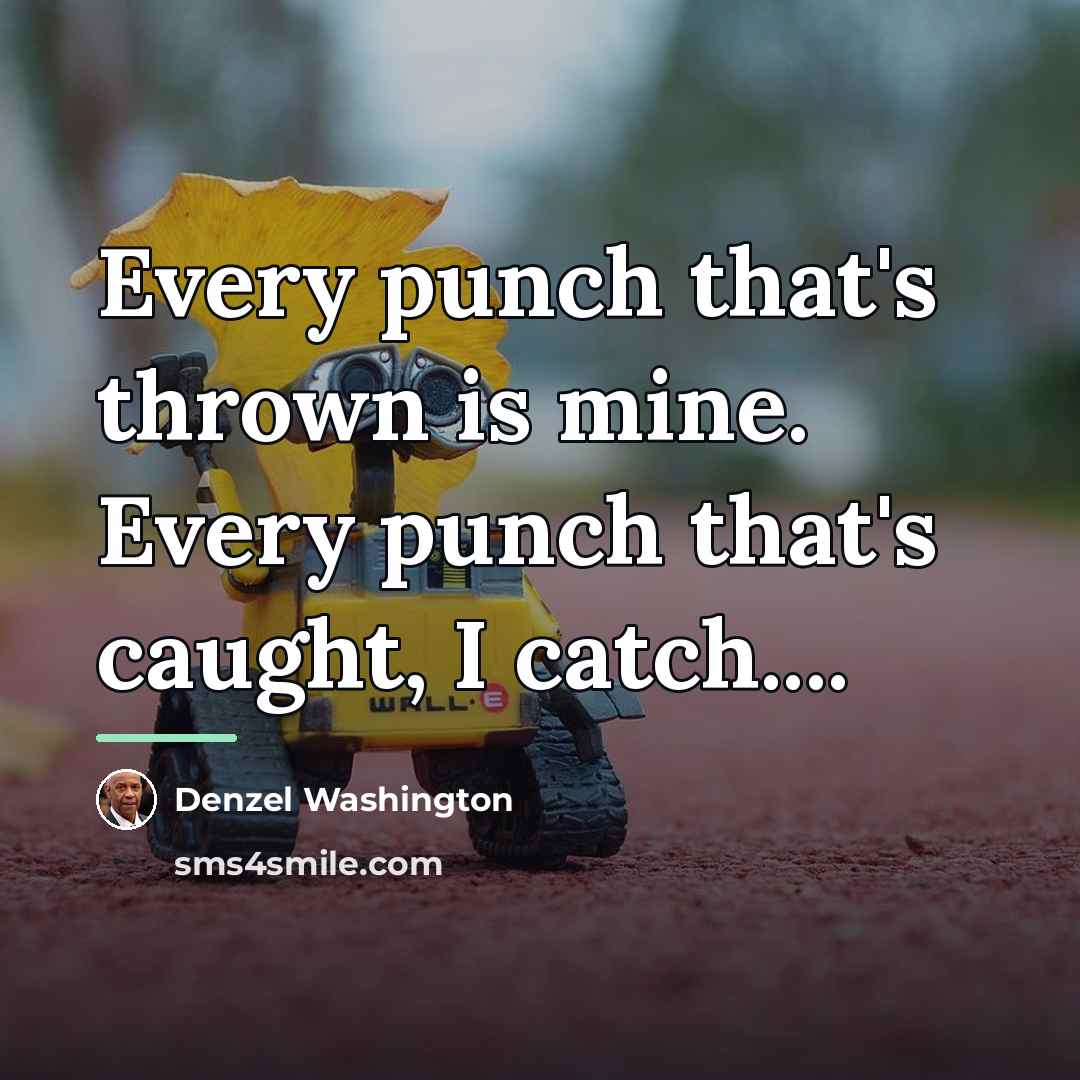 “Every punch that's thrown is mine. Every punch that's caught,…” quote by Denzel Washington