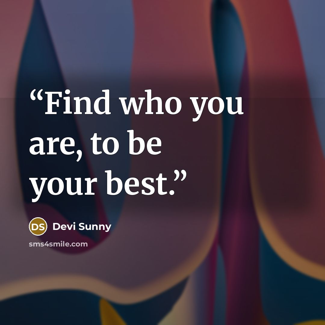 “Find who you are, to be your best.” quote by Devi Sunny