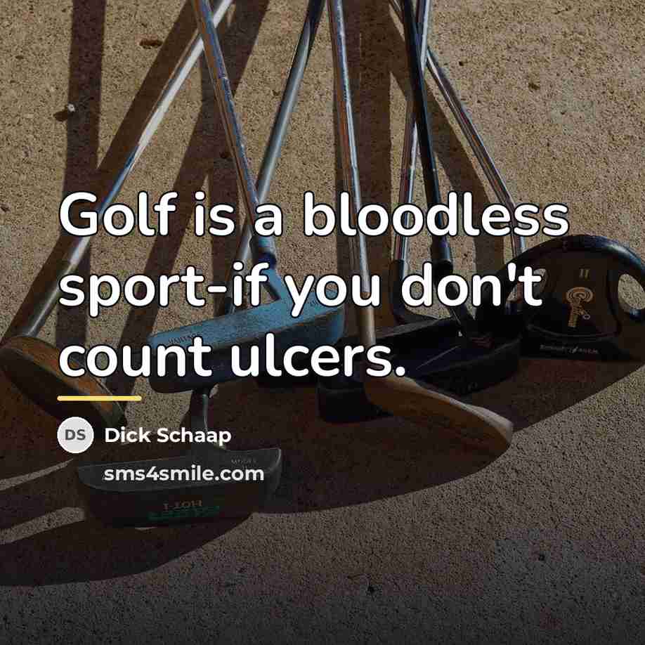 “Golf is a bloodless sport-if you don't count ulcers.…” quote by Dick Schaap