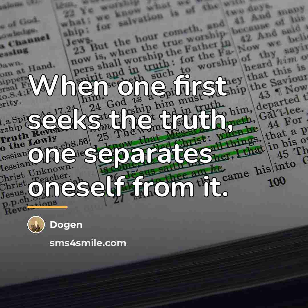 “When one first seeks the truth, one separates oneself from…” quote by Dogen