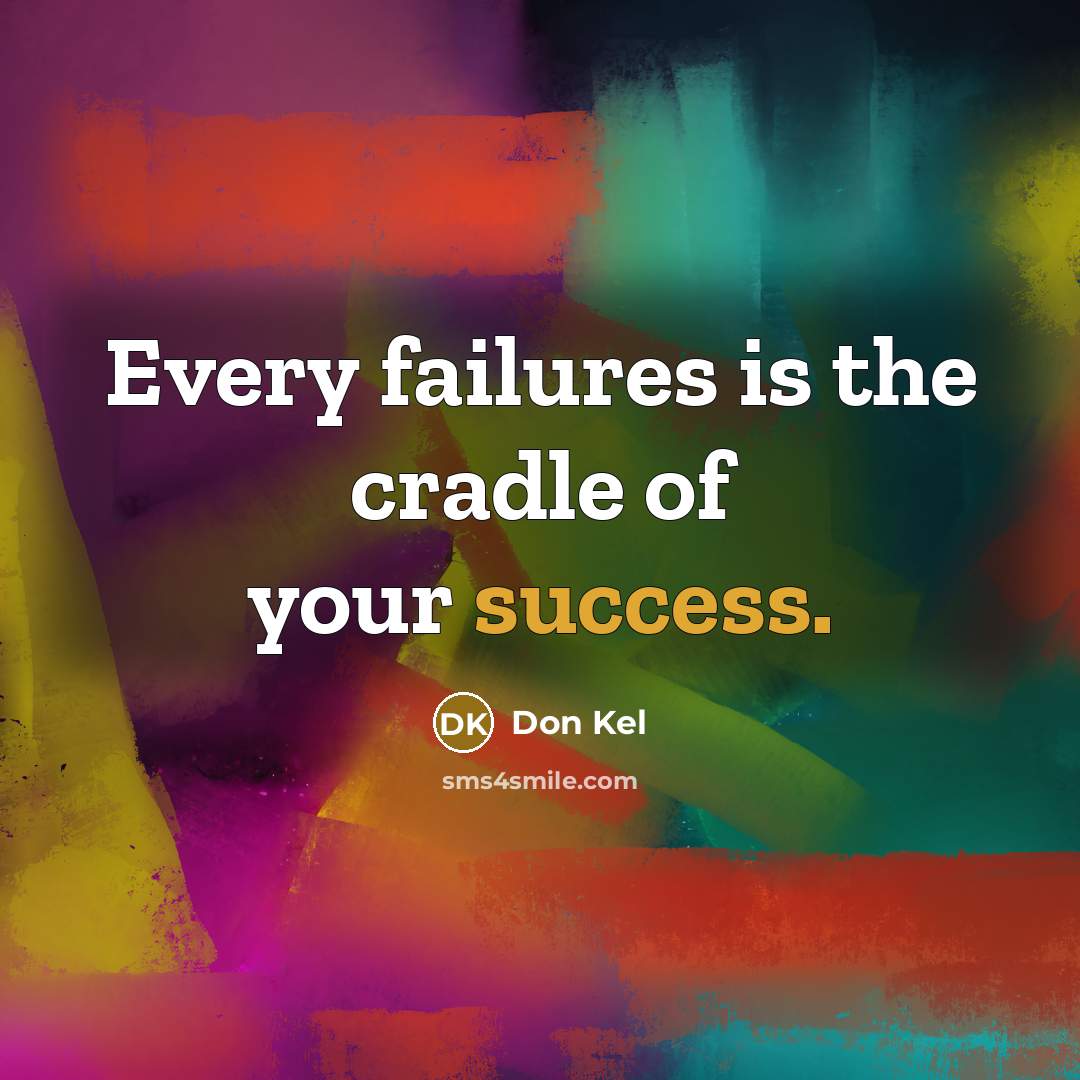 “Every failures is the cradle of your success.…” quote by Don Kel