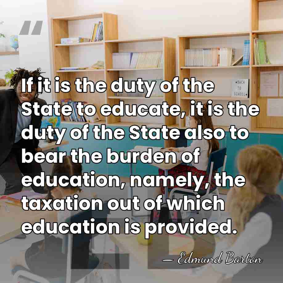 If it is the duty of the State to educate, it is&hellip; - Edmund Barton