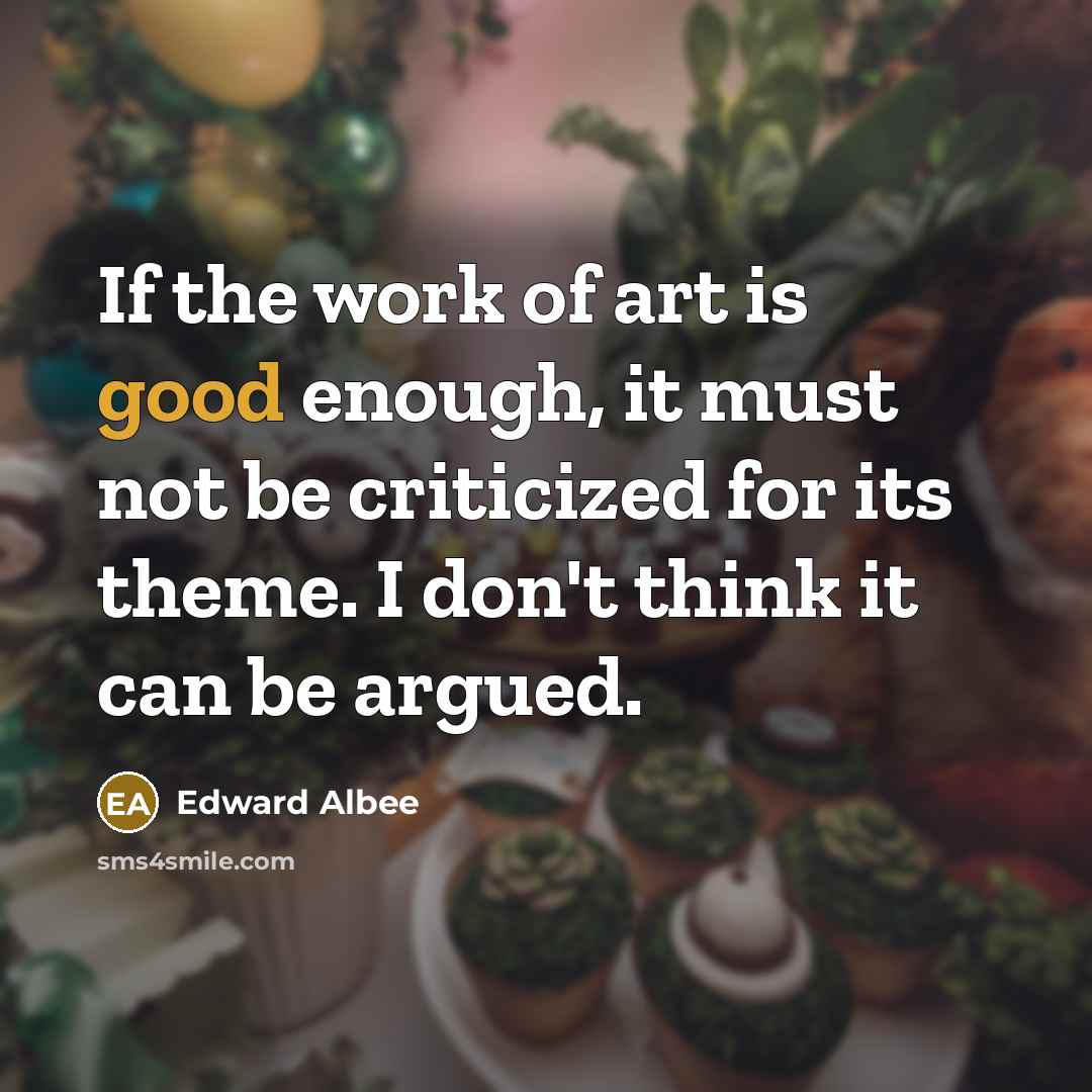 “If the work of art is good enough, it must…” quote by Edward Albee