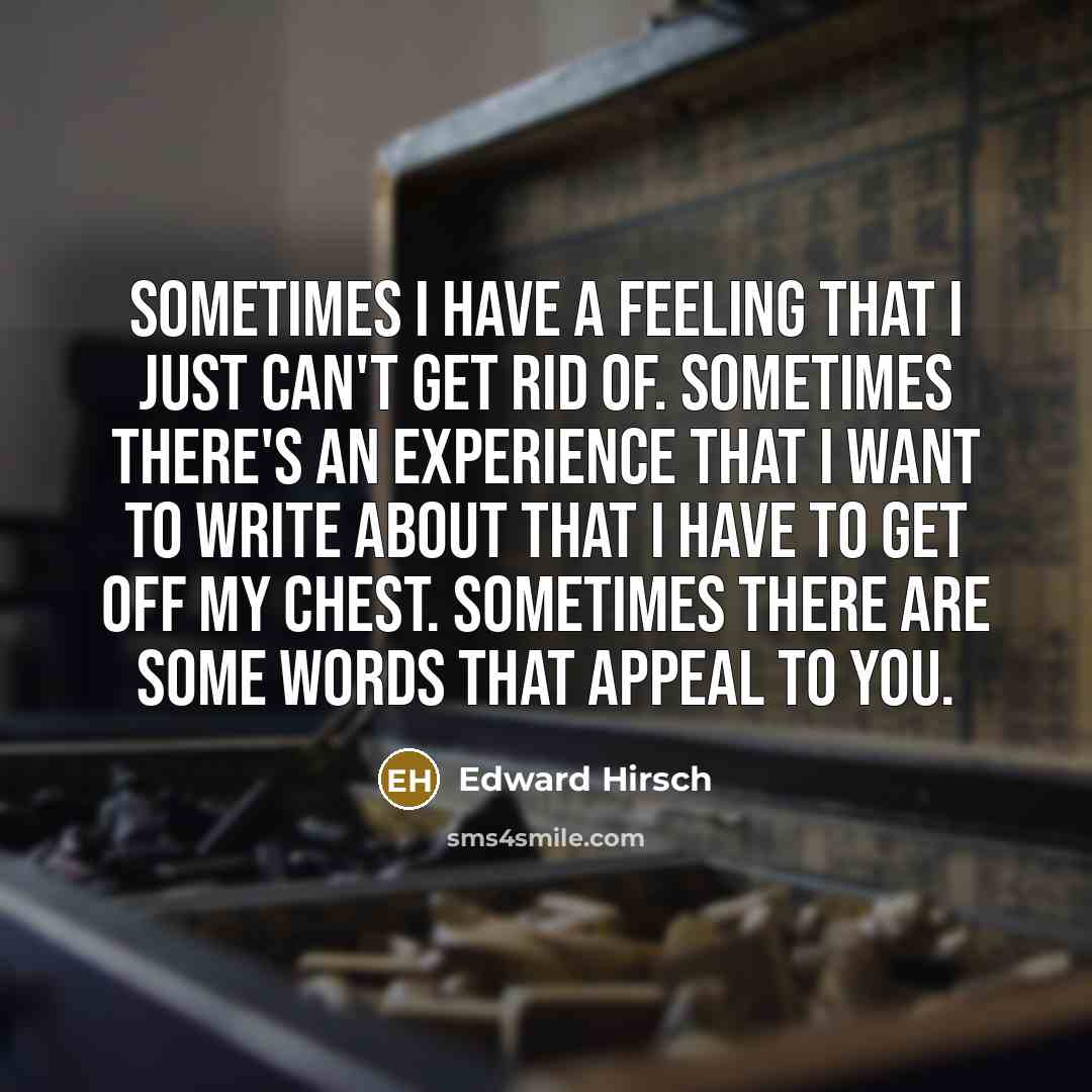 “Sometimes I have a feeling that I just can't get…” quote by Edward Hirsch