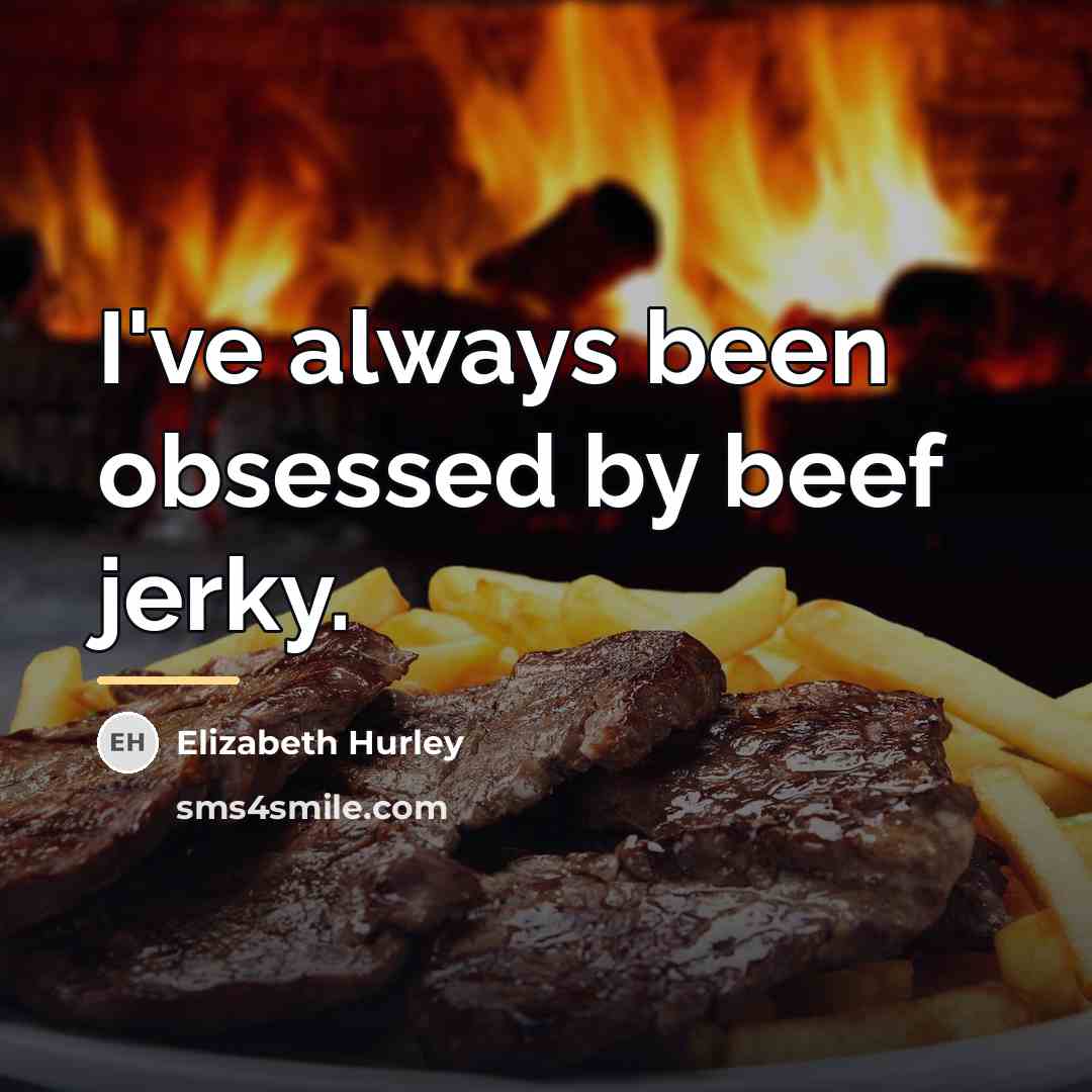 “I've always been obsessed by beef jerky.…” quote by Elizabeth Hurley