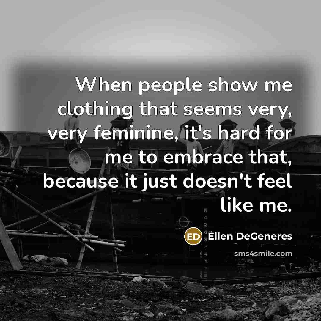 “When people show me clothing that seems very, very feminine,…” quote by Ellen DeGeneres