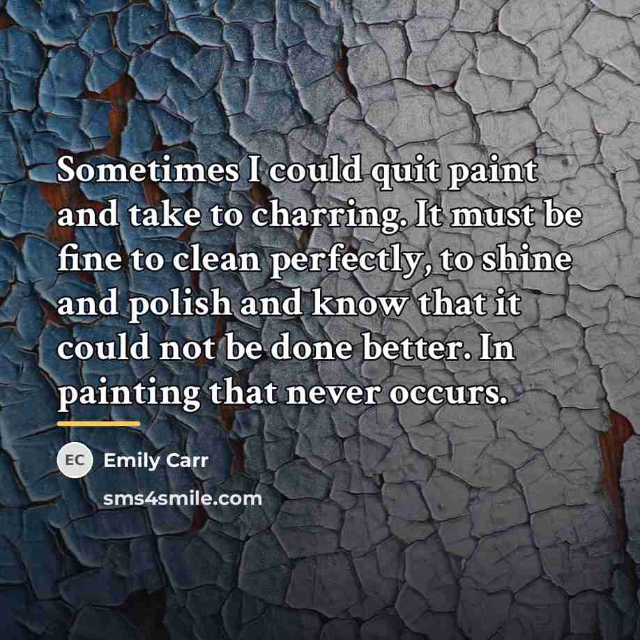 “Sometimes I could quit paint and take to charring. It…” quote by Emily Carr