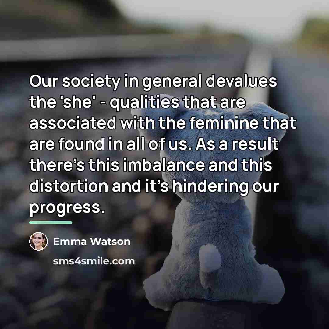 “Our society in general devalues the 'she' - qualities that…” quote by Emma Watson