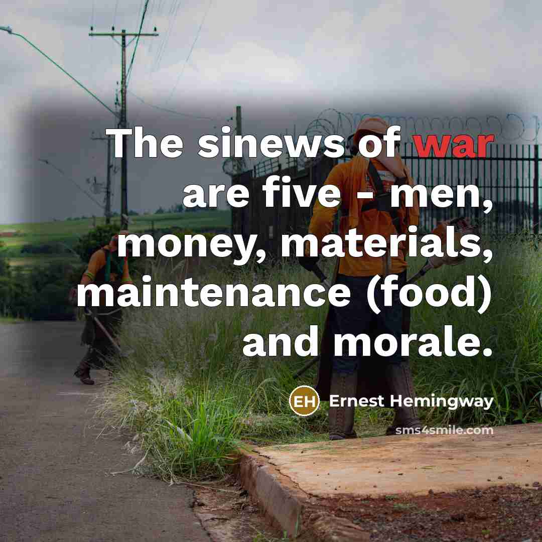 “The sinews of war are five - men, money, materials,…” quote by Ernest Hemingway