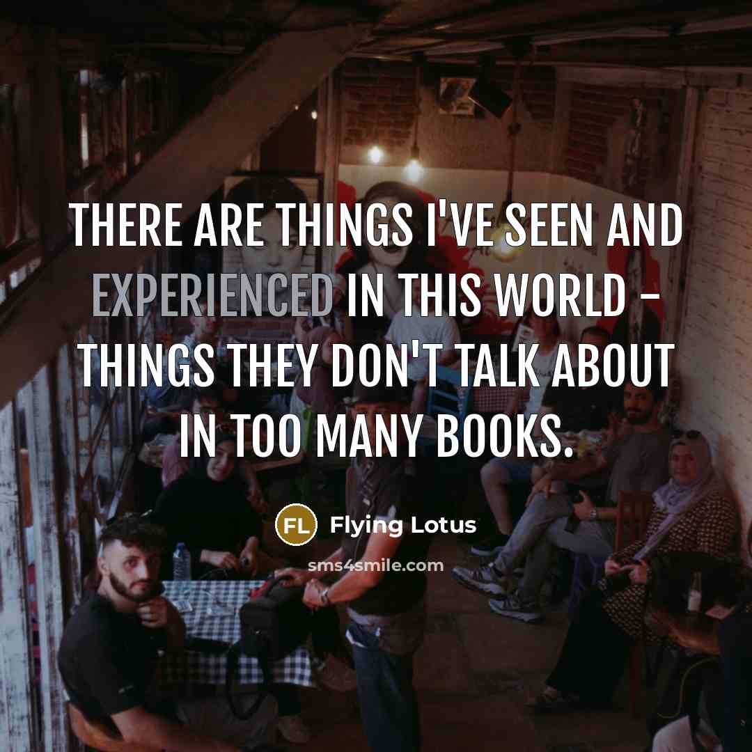 “There are things I've seen and experienced in this world…” quote by Flying Lotus