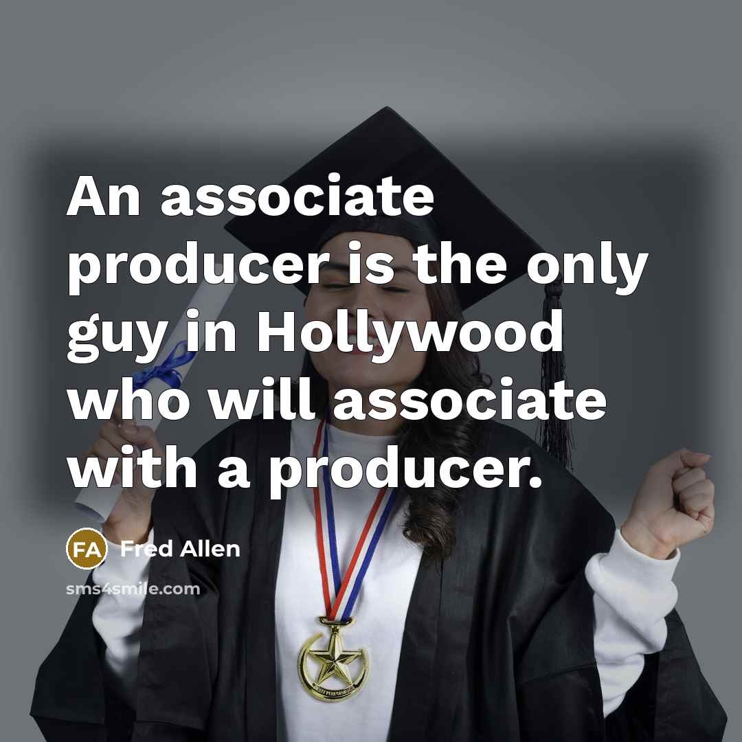 “An associate producer is the only guy in Hollywood who…” quote by Fred Allen